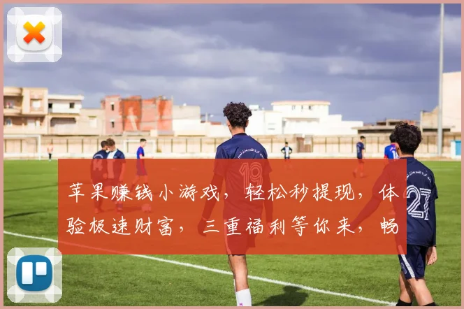 苹果赚钱小游戏，轻松秒提现，体验极速财富，三重福利等你来，畅玩不设限