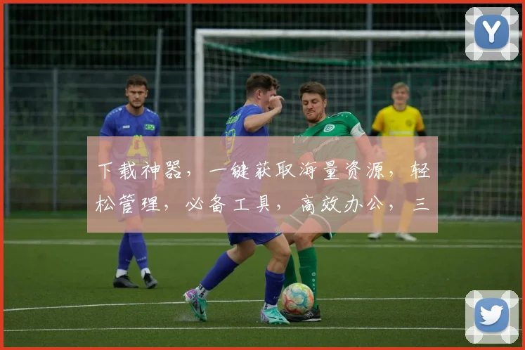 下载神器，一键获取海量资源，轻松管理，必备工具，高效办公，三步搞定
